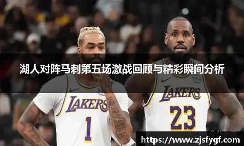 湖人对阵马刺第五场激战回顾与精彩瞬间分析