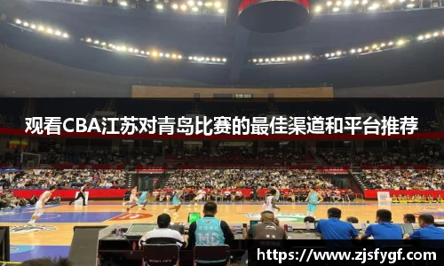 观看CBA江苏对青岛比赛的最佳渠道和平台推荐
